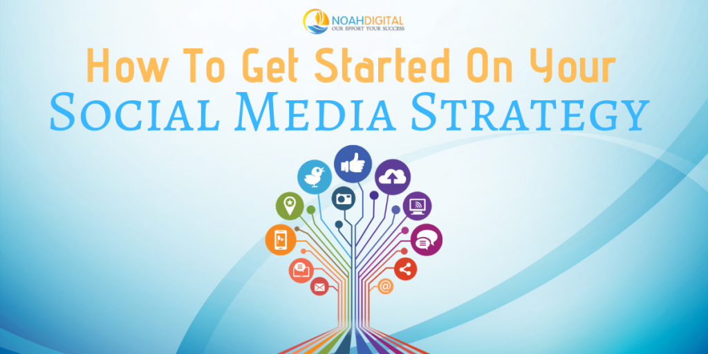 How To Get Started On Your Social Media Strategy